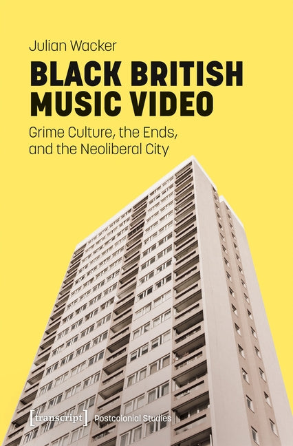 Black British Music Video: Grime Culture, the Ends, and the Neoliberal City