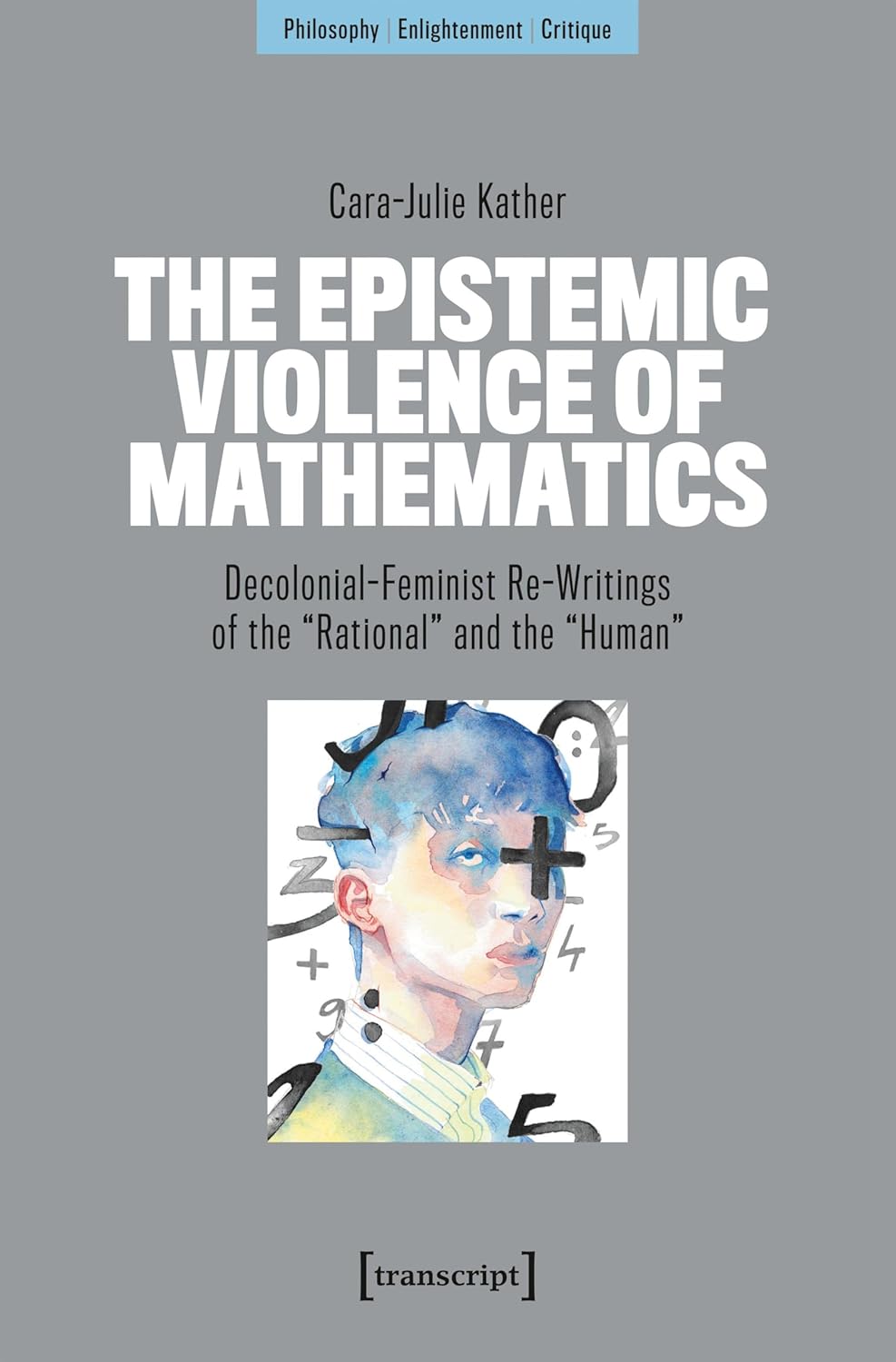 The Epistemic Violence of Mathematics: Decolonial-Feminist Re-Writings of the "Rational" and the "Human"