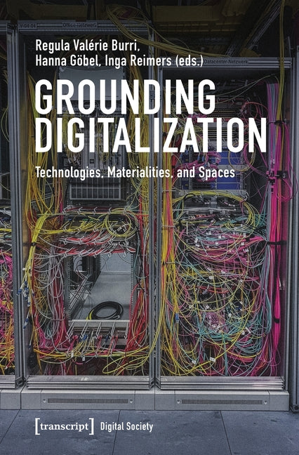 Grounding Digitalization: Technologies, Materialities, and Spaces