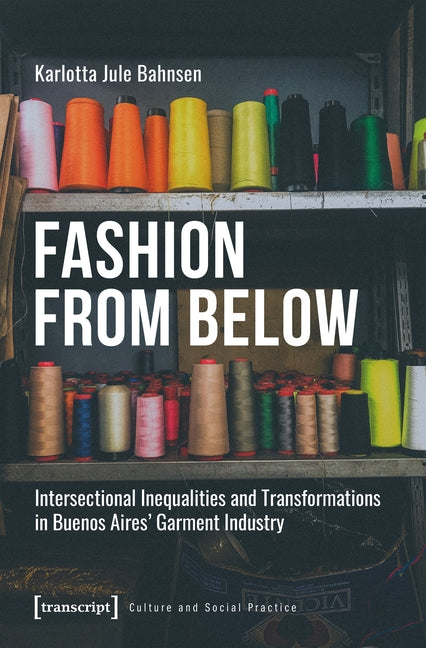 Fashion from Below: Intersectional Inequalities and Transformations in Buenos Aires' Garment Industry