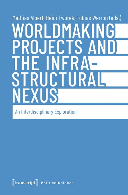 Worldmaking Projects and the Infrastructural Nexus: An Interdisciplinary Exploration
