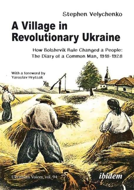 A Village in Revolutionary Ukraine: How Bolshevik Rule Changed a People: The Diary of a Common Man, 1918-1928
