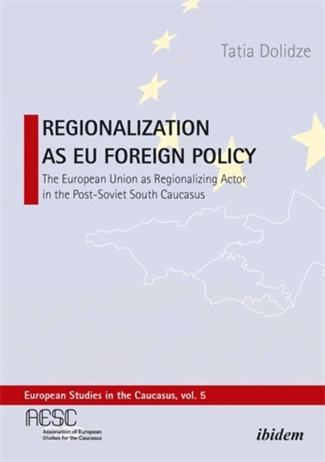 Regionalization as EU Foreign Policy: The European Union as a Regionalizing Actor in the Post-Soviet South Caucasus