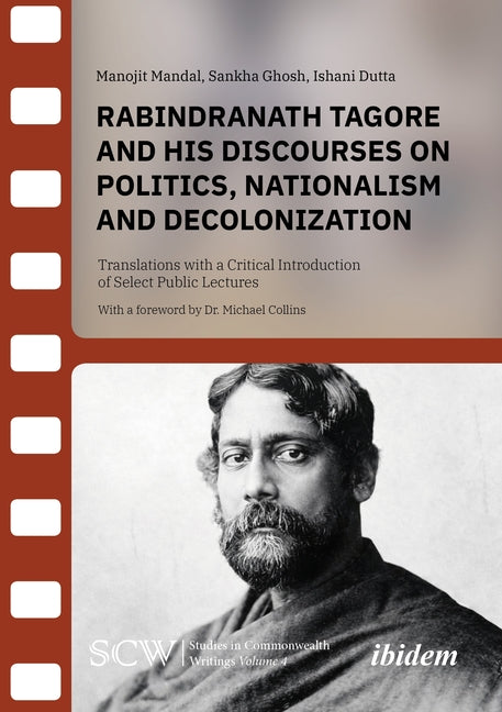 Rabindranath Tagore and His Discourses on Politics, Nationalism and Decolonization: Translations with a Critical Introduction of Select Public Lecture