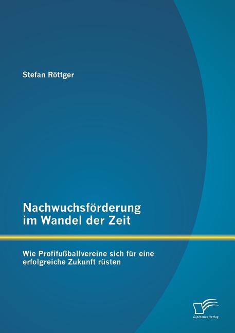 Nachwuchsforderung im Wandel der Zeit: Wie Profifussballvereine sich fur eine erfolgreiche Zukunft rusten