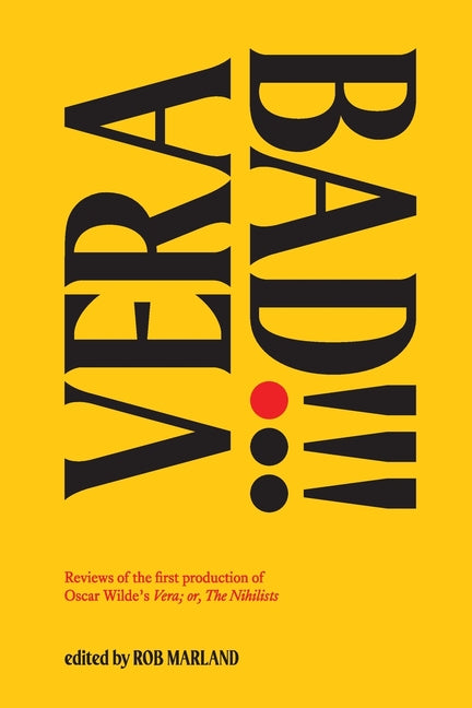 Vera Bad!!!: Reviews of the first production of Oscar Wilde's Vera; or, The Nihilists
