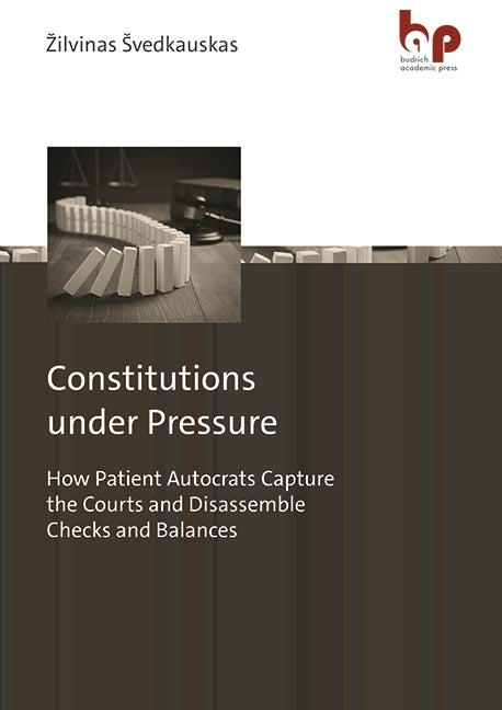Constitutions Under Pressure: How Patient Autocrats Capture the Courts and Disassemble Checks and Balances