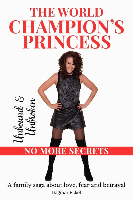 The World Champion's Princess: UNBOUND & UNBROKEN - NO MORE SECRETS - A family saga about love, fear and betrayal