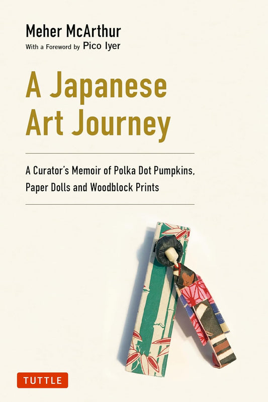 A Japanese Art Journey: A Curator's Memoir of Polka Dot Pumpkins, Paper Dolls and Woodblock Prints