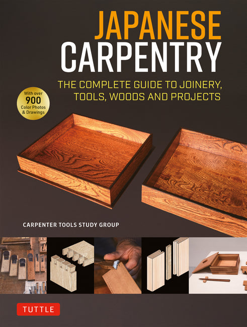 Japanese Carpentry: The Complete Guide to Joinery, Tools, Woods and Projects [With 900 Color Photos and Drawings]