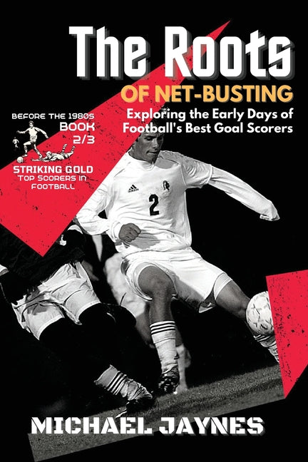 The Roots of Net-Busting-Exploring the Early Days of Football's Best Goal Scorers: The Fierce and Historic Battles of Football's Rivalries