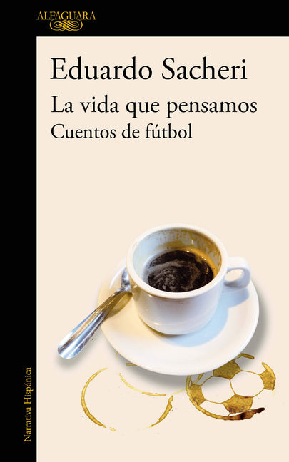 La Vida Que Pensamos. Cuentos de Futbol / The Life We Imagined. Stories about Soccer