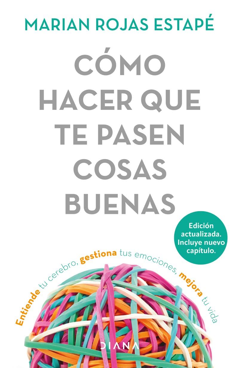Como Hacer Que Te Pasen Cosas Buenas: Entiende Tu Cerebro, Gestiona Tus Emociones, Mejora Tu Vida / How to Make Good Things Happen