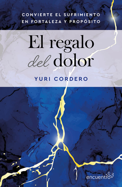 El Regalo del Dolor: Convierte El Sufrimiento En Fortaleza Y Proposito / The Gift of Grief