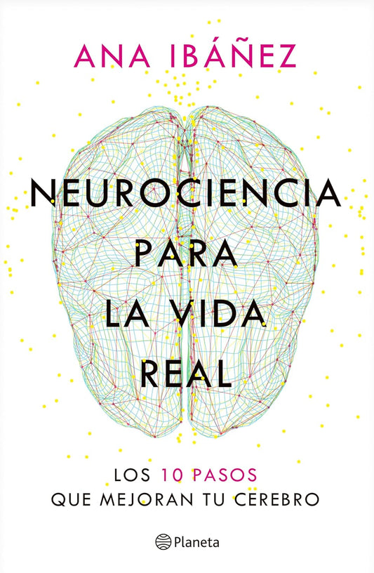 Neurociencia Para La Vida Real: Los 10 Pasos Que Mejoran Tu Cerebro / Neuroscience for Real Life
