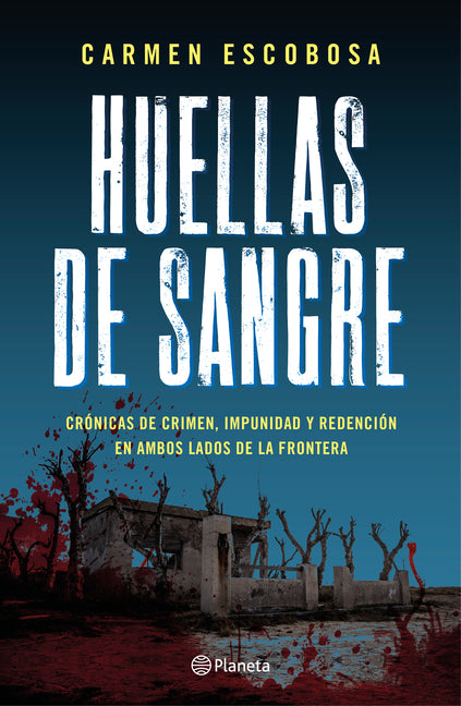 Huellas de Sangre: Cronicas de Crimen, Impunidad Y Redencion En Ambos Lados de la Frontera / Bloodstains: Stories of Crime, Impunity, and Redemption..