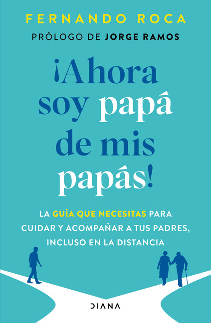 ?Ahora Soy Papa de MIS Papas! La Guia Que Necesitas Para Cuidar Y Acompanar a Tus Padres, Incluso En La Distancia / I'm Parenting My Parents Now