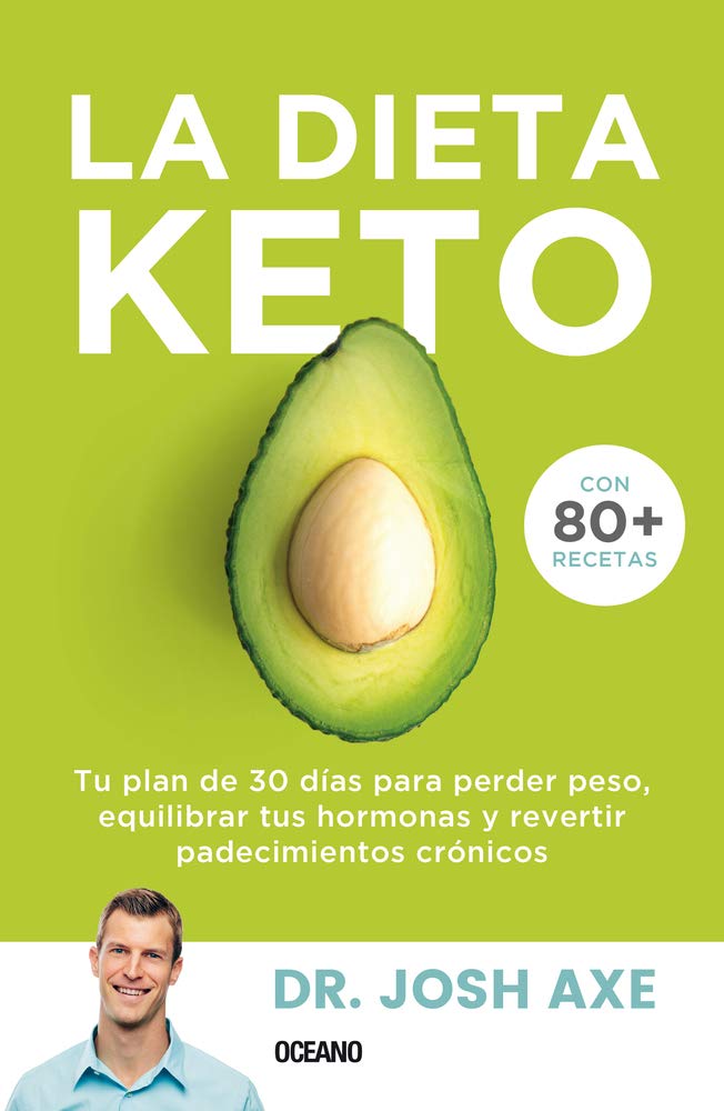 La Dieta Keto: Tu Plan de 30 Dias Para Perder Peso, Equilibrar Tus Hormonas Y Revertir Padecimientos Cronicos
