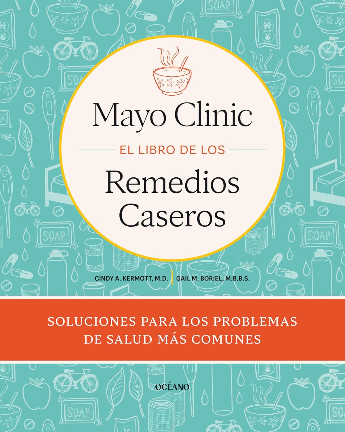 Mayo Clinic. El Libro de Los Remedios Caseros / Mayo Clinic Guide to Home Remedies: Self-Care Solutions for Everyday Health Concerns