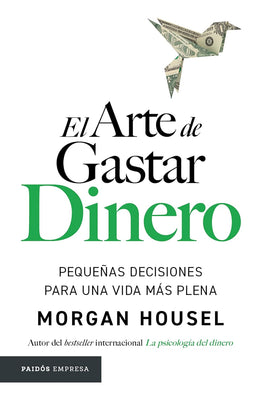 El Arte de Gastar Dinero: Pequenas Decisiones Para Una Vida Mas Plena / The Art of Spending Money: Simpler Choices for a Richer Life