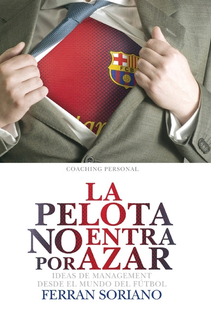 La Pelota No Entra Por Azar: Ideas De Management Desde El Mundo Del Futbol