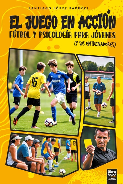El Juego En Accion: Futbol Y Psicologia Para Jovenes (Y Sus Entrenadores)