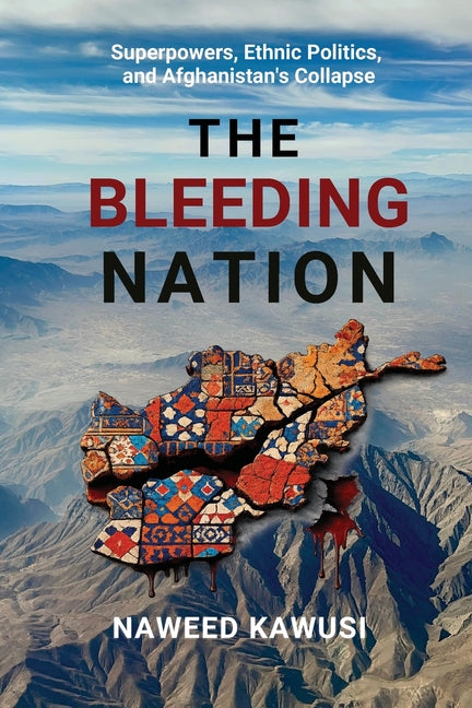 The Bleeding Nation: Superpowers, Ethnic Politics, and Afghanistan's Collapse