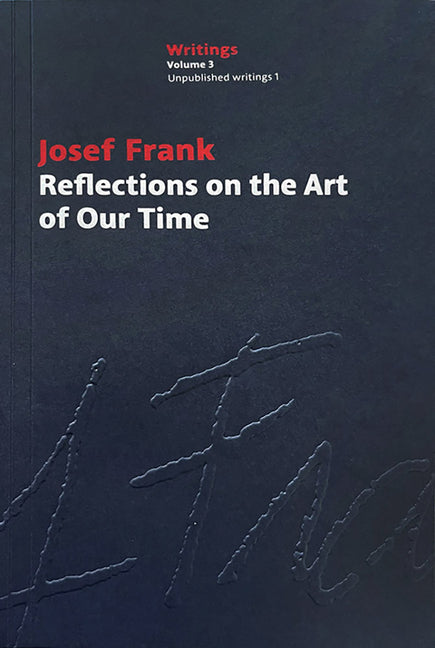 Josef Frank: Reflections on the Art of Our Time: Volume 3: Unpublished Writings 1