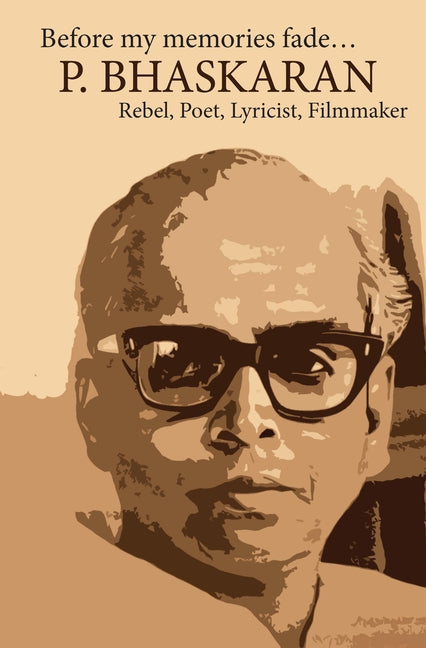 Before My Memories Fade: P. Bhaskaran - Rebel Poet, Lyricist, Filmmaker