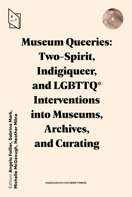 Museum Queeries: Two-Spirit, Indigiqueer, and Lgbttq* Interventions Into Museums, Archives, and Curating