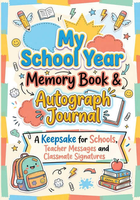 My School Year Memory Book & Autograph Journal: A Keepsake for Elementary School Students to Capture Last Day Memories, Teacher Messages and Classmate