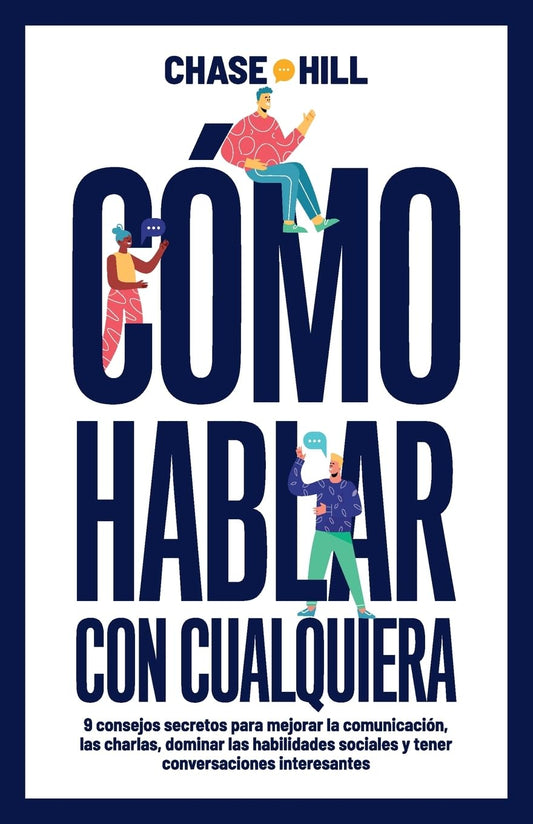 Como hablar con cualquiera: 9 consejos secretos para mejorar la comunicacion, las charlas, dominar las habilidades sociales y tener conversaciones