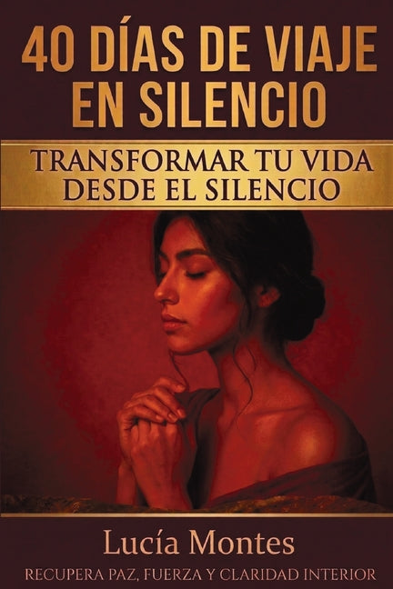 40 Dias De Viaje En Silencio Transformar Tu Vida Desde El Silencio: Recupera Paz, Fuerza Y Claridad Interior