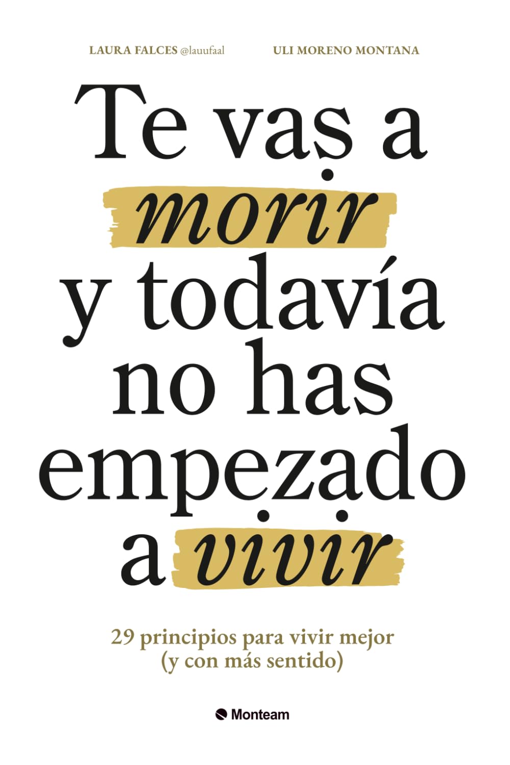 Te vas a morir y todavia no has empezado a vivir: 29 principios para vivir mejor (y con mas sentido)