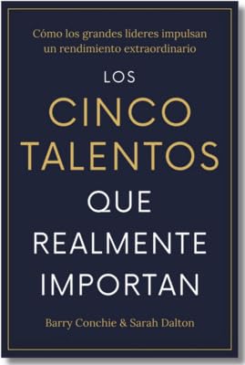Los Cinco Talentos Que Importan (the Five Talents That Really Matter Spanish Edition): Como Los Grandes Lideres Logran Un Rendimiento Extraordinario.