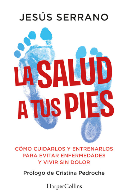 La Salud a Tus Pies (Health at Your Feet - Spanish Edition): Como Cuidarlos Y Entrenarlos Para Evitar Enfermedades Y Vivir Sin Dolor (How to Care for