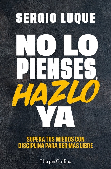 No Lo Pienses, Hazlo YA (Don't Think, Do It Now - Spanish Edition): Supera Tus Miedos Con Disciplina Para Ser Mas Libre (Overcome Your Fears with Disc