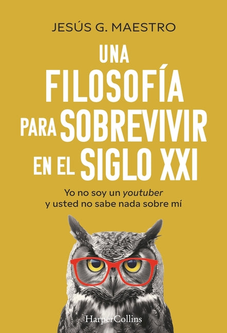 Una Filosofia Para Sobrevivir En El Siglo XXI (a Philosophy to Survive in the 21st Century - Spanish Edition): Yo No Soy Un Youtuber Y Usted No Sabe NADA