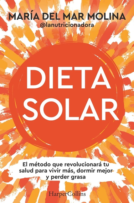 Dieta Solar (Solar Diet - Spanish Edition): El Metodo Que Revolucionara Tu Salud Para Vivir Mas, Dormir Mejor Y Perder Grasa (the Method That Will Rev