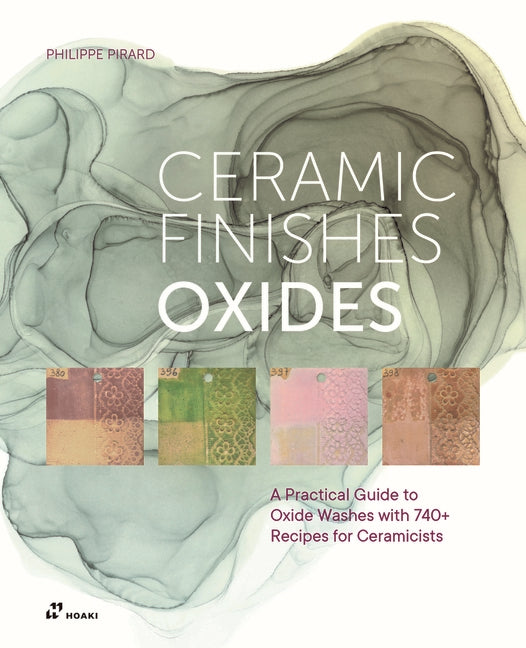 Ceramic Finishes Oxides: A Practical Guide to Oxide Washes with 740+ Recipes for Ceramicists: Ceramic Finishes Oxides: A Practical Guide to Oxide Wash