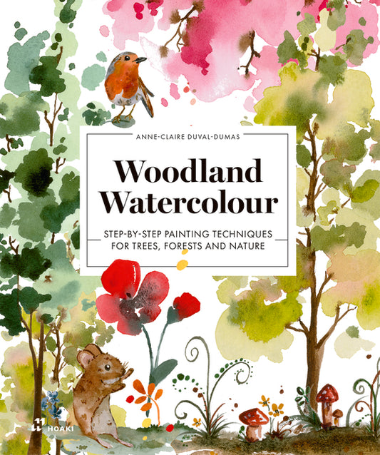Woodland Watercolour: Step-By-Step Painting Techniques for Trees, Forests and Nature