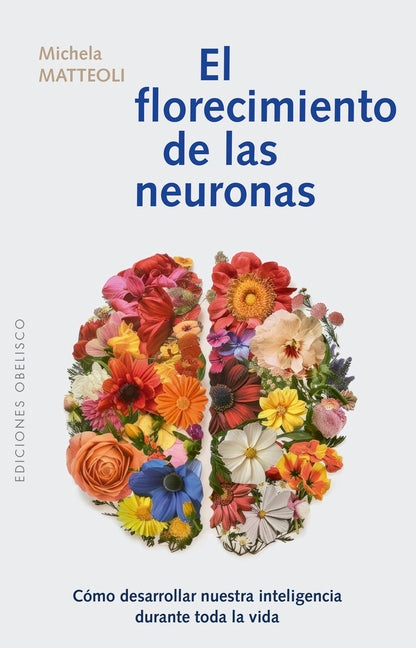 El Florecimiento de Las Neuronas: Como Desarrollar Nuestra Inteligencia Durante Toda La Vida