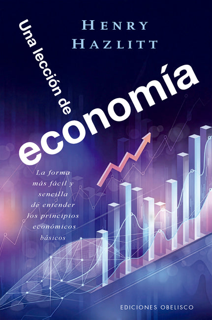 Una Leccion de Economia: La Forma Mas Facil Y Sencilla de Entender Los Principios Economicos Basicos