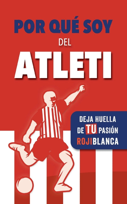 Por que soy del Atleti: Deja huella de TU pasion rojiblanca. Un libro con preguntas para rellenar. Libro del Atletico de Madrid. Regalo original