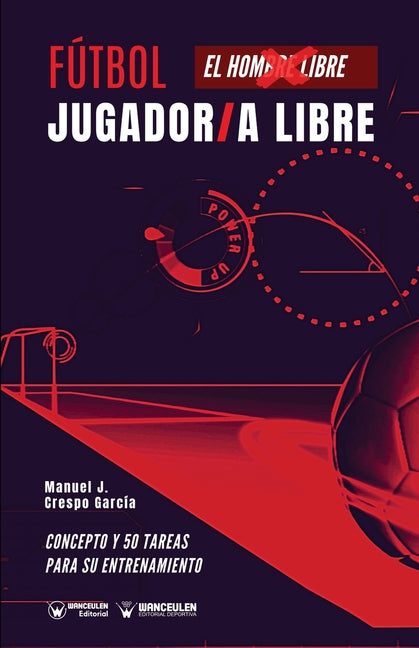 Futbol: jugador/a libre: Concepto y 50 tareas para su entrenamiento