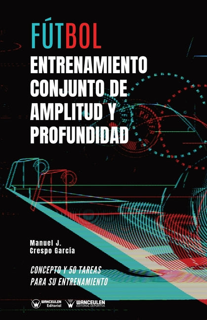 Futbol: entrenamiento conjunto de amplitud y profundidad: Concepto y 50 tareas para su entrenamiento