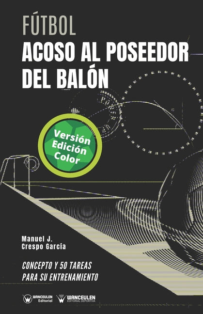 Futbol. Acoso al poseedor del balon: Concepto y 50 tareas para su entrenamiento (Version Edicion Color)