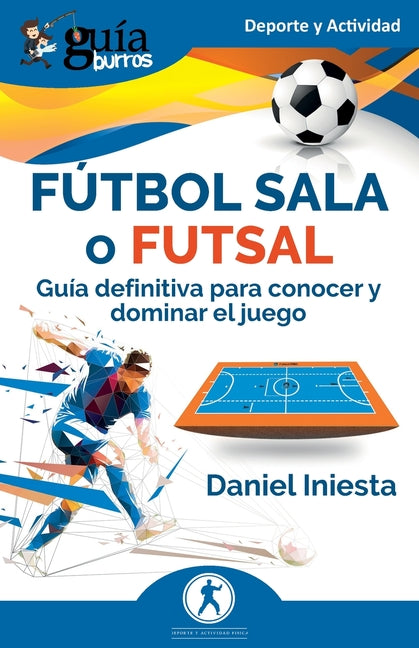 GuiaBurros: Futbol sala o futsal: Guia definitiva para conocer y dominar el juego