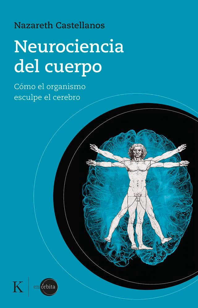 Neurociencia del Cuerpo: Como El Organismo Esculpe El Cerebro