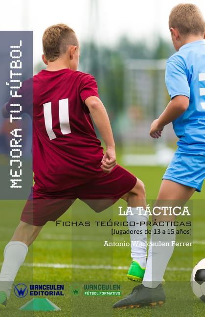 Mejora Tu Futbol: La Tactica: Fichas Teorico-Practicas para Jugadores de 13 a 15 anos